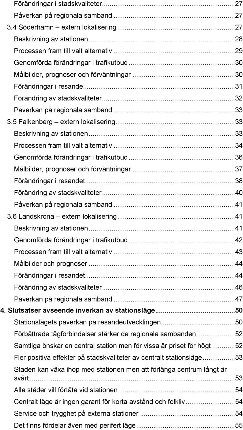 5 Falkenberg extern lokalisering... 33 Beskrivning av stationen... 33 Processen fram till valt alternativ... 34 Genomförda förändringar i trafikutbud... 36 Målbilder, prognoser och förväntningar.