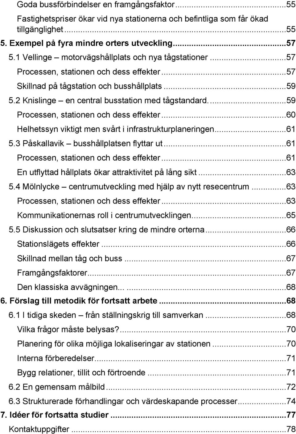 2 Knislinge en central busstation med tågstandard.... 59 Processen, stationen och dess effekter... 60 Helhetssyn viktigt men svårt i infrastrukturplaneringen... 61 5.