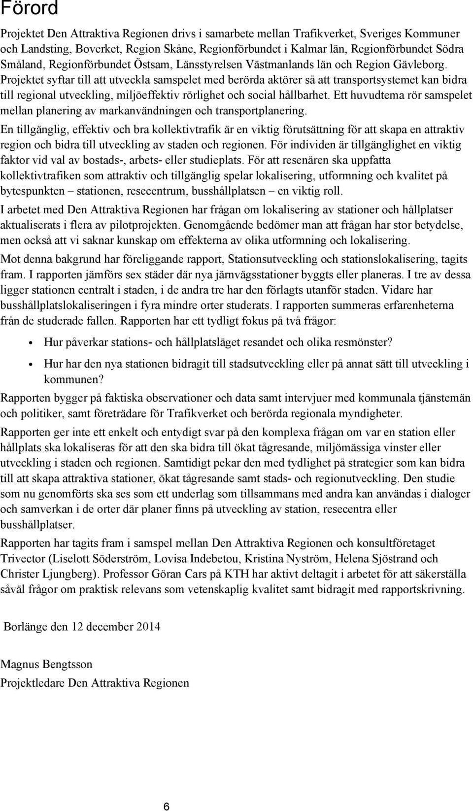 Projektet syftar till att utveckla samspelet med berörda aktörer så att transportsystemet kan bidra till regional utveckling, miljöeffektiv rörlighet och social hållbarhet.