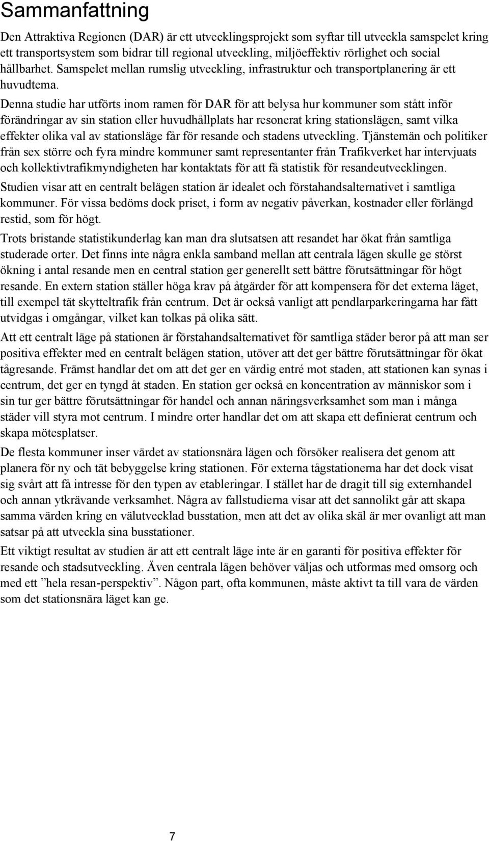 Denna studie har utförts inom ramen för DAR för att belysa hur kommuner som stått inför förändringar av sin station eller huvudhållplats har resonerat kring stationslägen, samt vilka effekter olika