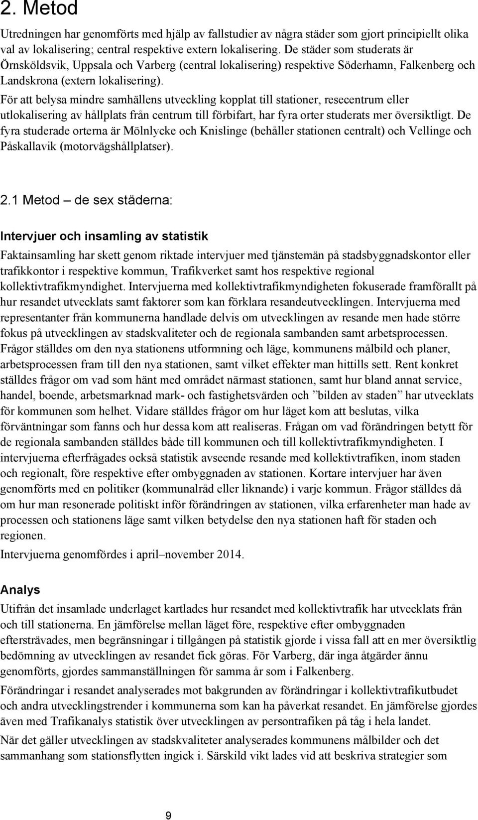 För att belysa mindre samhällens utveckling kopplat till stationer, resecentrum eller utlokalisering av hållplats från centrum till förbifart, har fyra orter studerats mer översiktligt.