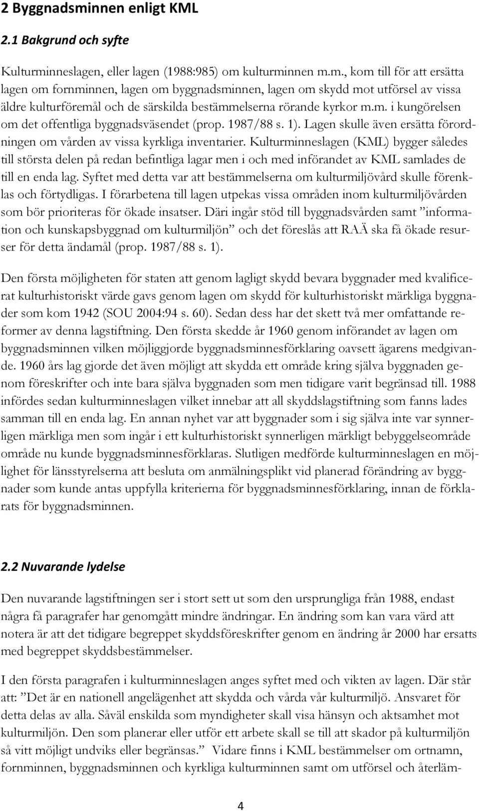 Kulturminneslagen (KML) bygger således till största delen på redan befintliga lagar men i och med införandet av KML samlades de till en enda lag.