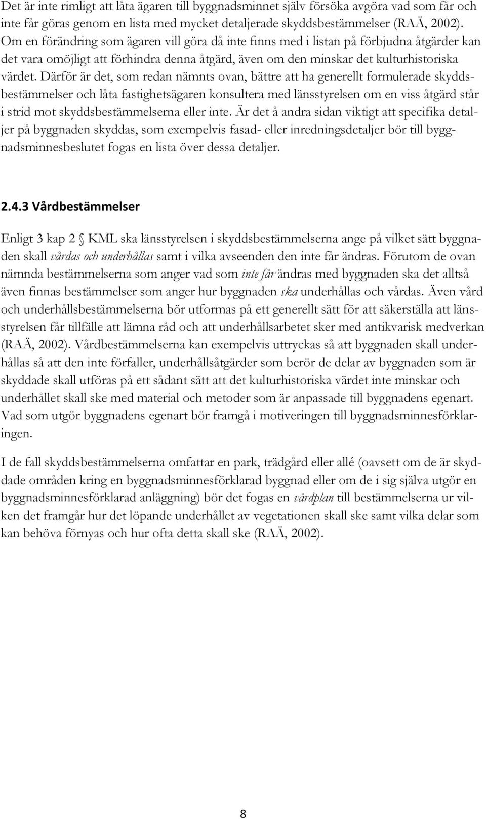 Därför är det, som redan nämnts ovan, bättre att ha generellt formulerade skyddsbestämmelser och låta fastighetsägaren konsultera med länsstyrelsen om en viss åtgärd står i strid mot