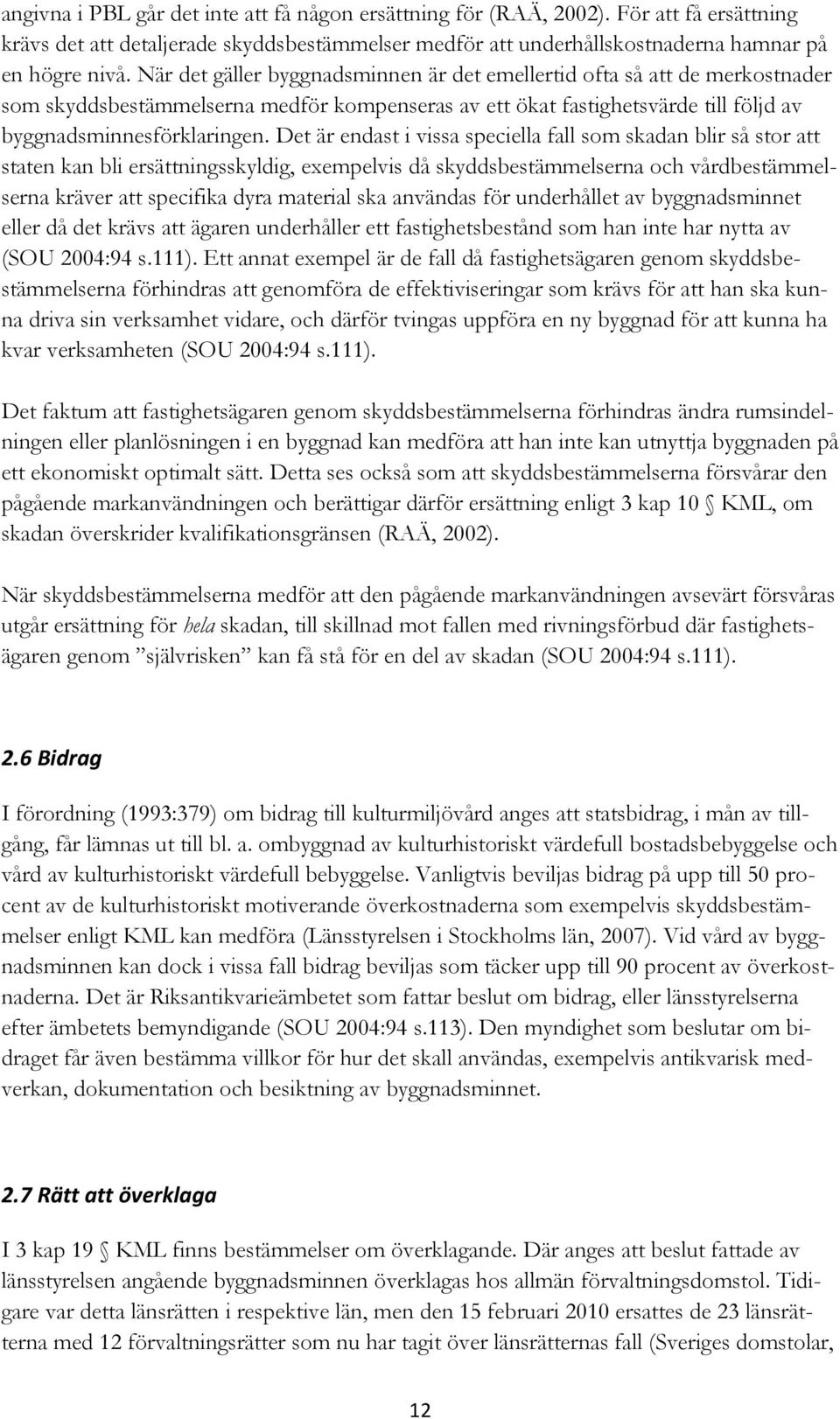 Det är endast i vissa speciella fall som skadan blir så stor att staten kan bli ersättningsskyldig, exempelvis då skyddsbestämmelserna och vårdbestämmelserna kräver att specifika dyra material ska