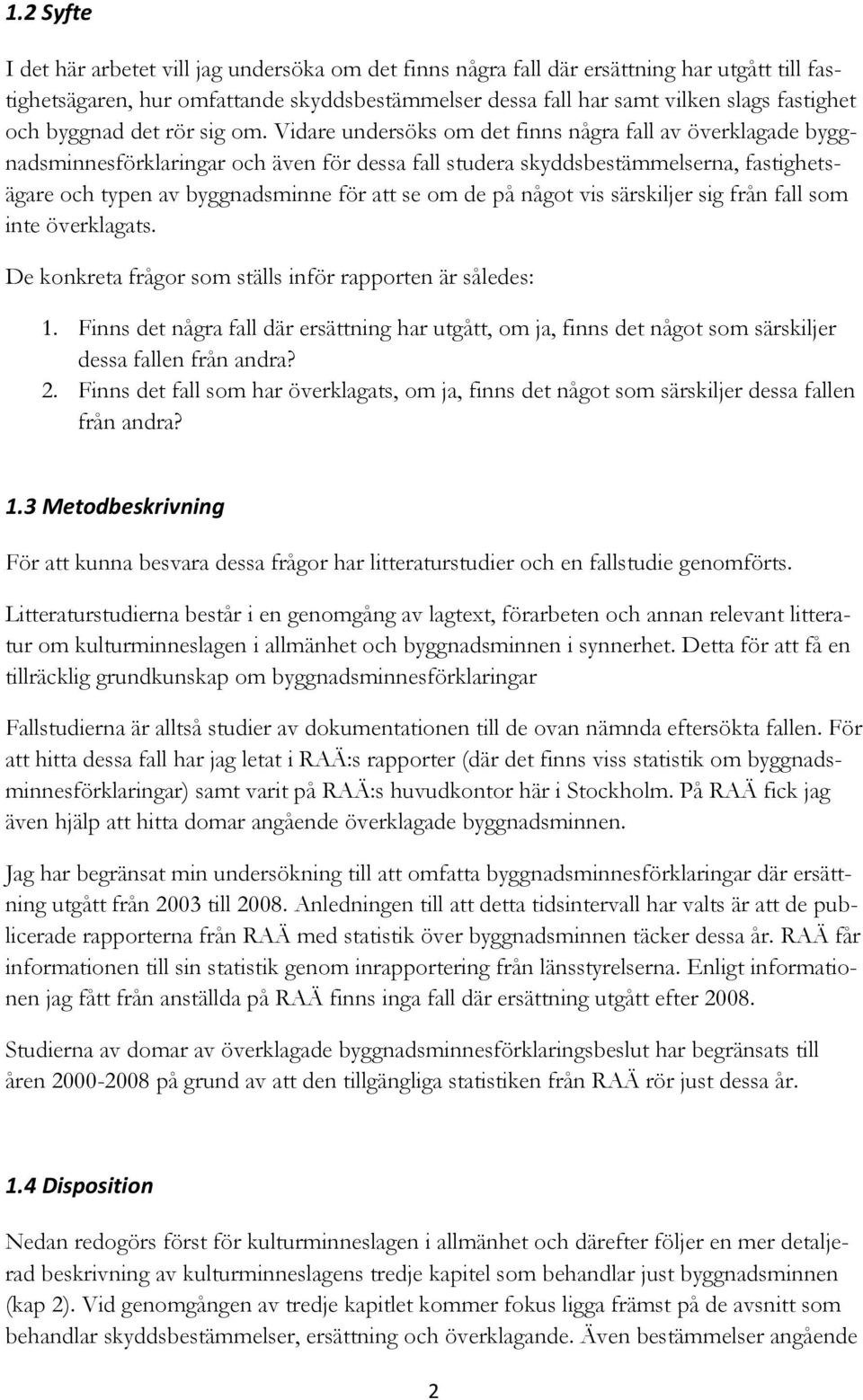 Vidare undersöks om det finns några fall av överklagade byggnadsminnesförklaringar och även för dessa fall studera skyddsbestämmelserna, fastighetsägare och typen av byggnadsminne för att se om de på