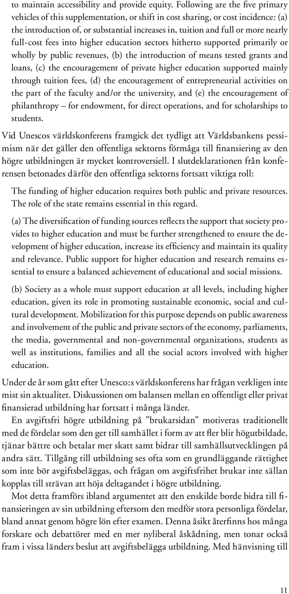 full-cost fees into higher education sectors hitherto supported primarily or wholly by public revenues, (b) the introduction of means tested grants and loans, (c) the encouragement of private higher