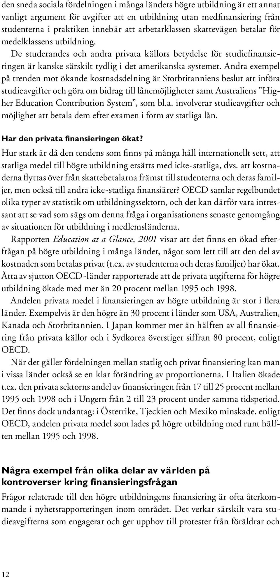 Andra exempel på trenden mot ökande kostnadsdelning är Storbritanniens beslut att införa studieavgifter och göra om bidrag till lånemöjligheter samt Australiens Higher Education Contribution System,