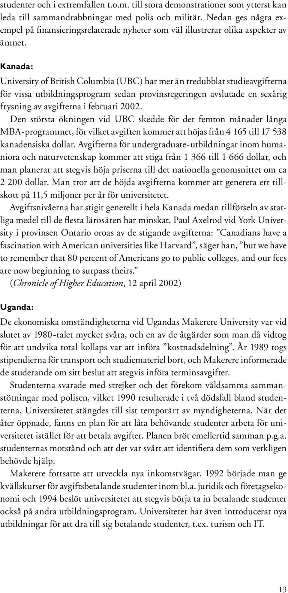 Kanada: University of British Columbia (UBC) har mer än tredubblat studieavgifterna för vissa utbildningsprogram sedan provinsregeringen avslutade en sexårig frysning av avgifterna i februari 2002.