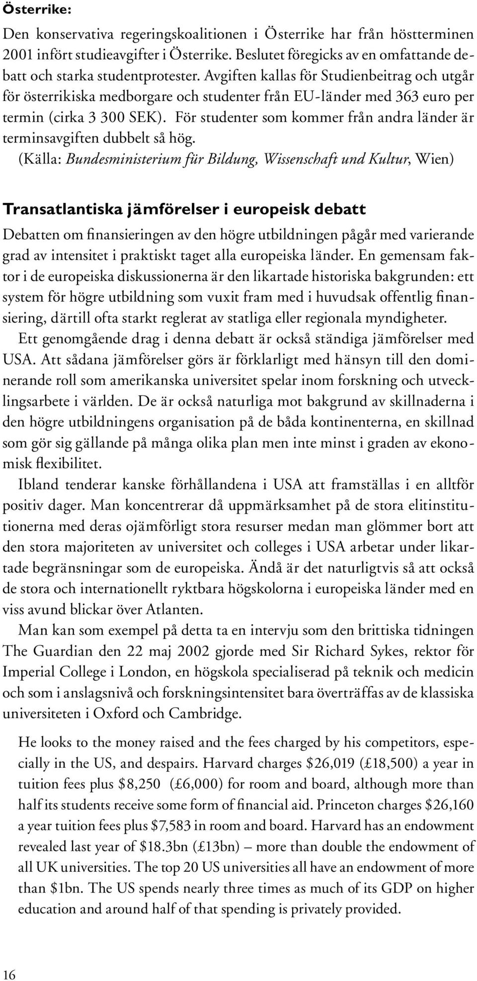 För studenter som kommer från andra länder är terminsavgiften dubbelt så hög.