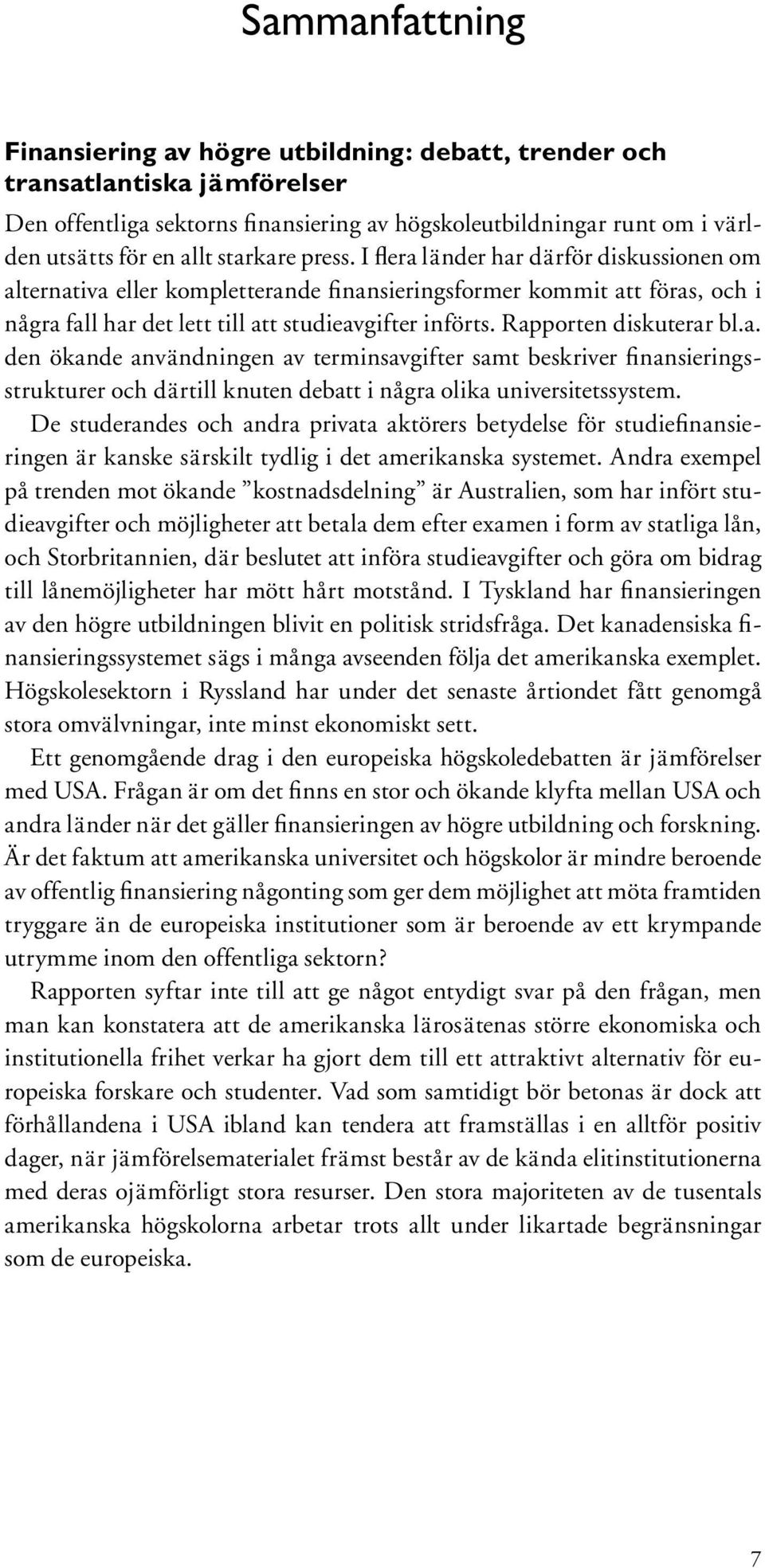 Rapporten diskuterar bl.a. den ökande användningen av terminsavgifter samt beskriver finansieringsstrukturer och därtill knuten debatt i några olika universitetssystem.