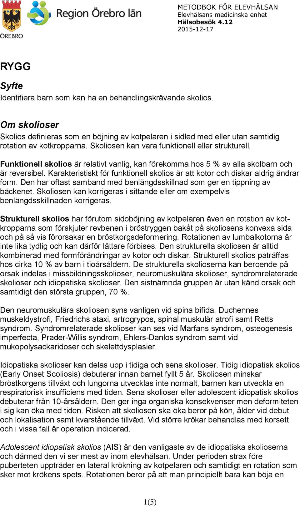 Karakteristiskt för funktionell skolios är att kotor och diskar aldrig ändrar form. Den har oftast samband med benlängdsskillnad som ger en tippning av bäckenet.