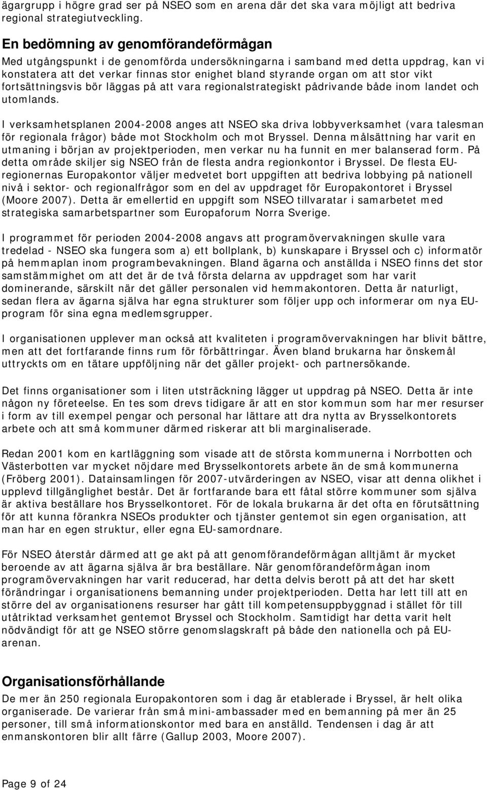 stor vikt fortsättningsvis bör läggas på att vara regionalstrategiskt pådrivande både inom landet och utomlands.