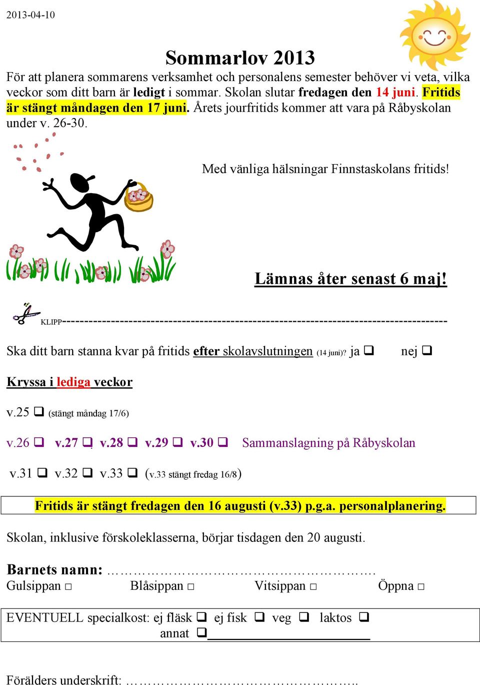 KLIPP--------------------------------------------------------------------------------------- Ska ditt barn stanna kvar på fritids efter skolavslutningen (14 juni)? ja nej Kryssa i lediga veckor v.