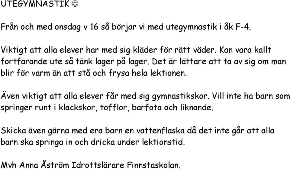 Även viktigt att alla elever får med sig gymnastikskor. Vill inte ha barn som springer runt i klackskor, tofflor, barfota och liknande.