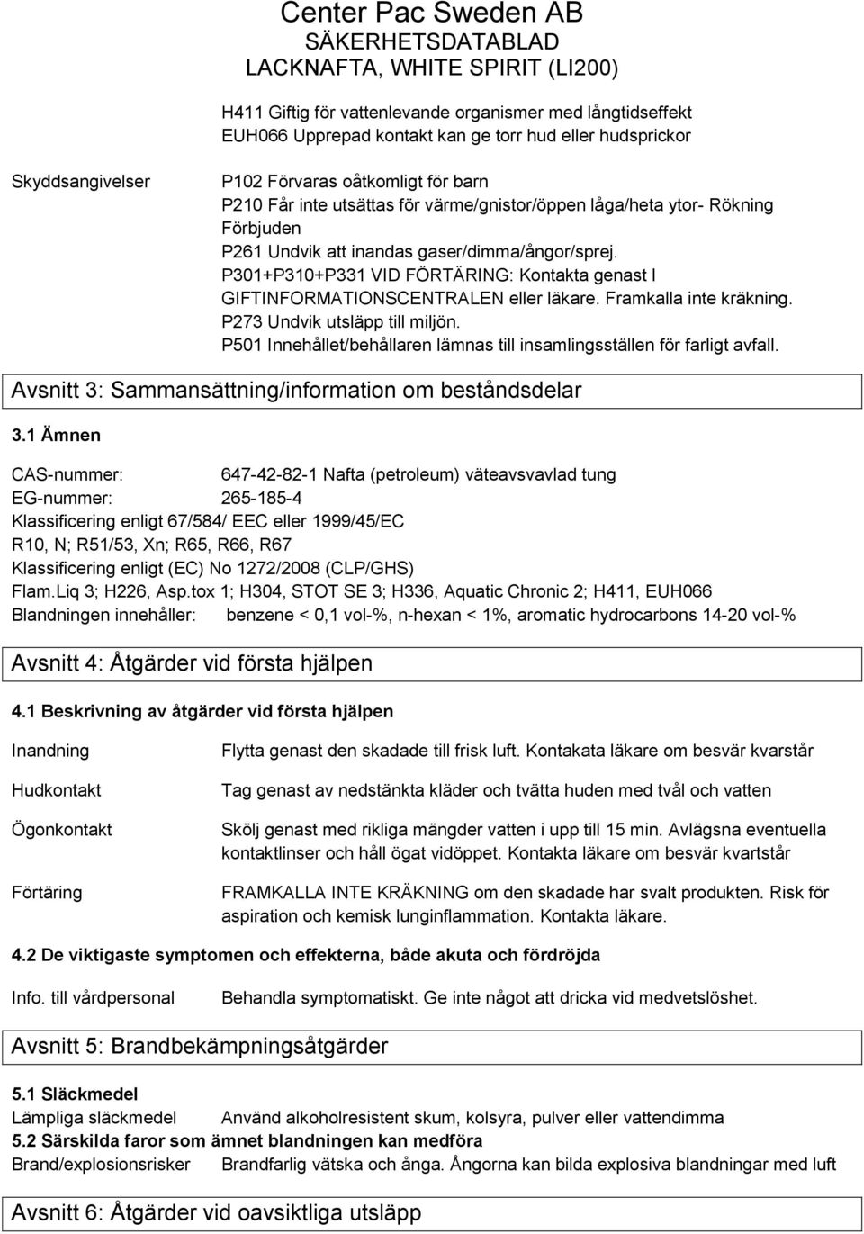 Framkalla inte kräkning. P273 Undvik utsläpp till miljön. P501 Innehållet/behållaren lämnas till insamlingsställen för farligt avfall. Avsnitt 3: Sammansättning/information om beståndsdelar 3.