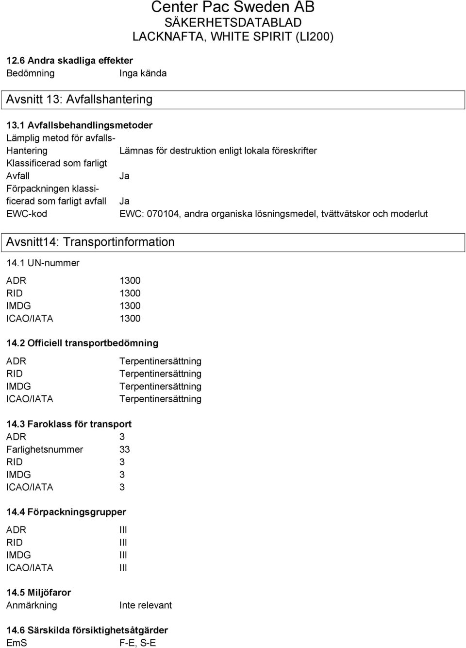 som farligt avfall Ja EWC-kod EWC: 070104, andra organiska lösningsmedel, tvättvätskor och moderlut Avsnitt14: Transportinformation 14.