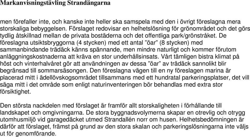 De föreslagna utsiktsbryggorna (4 stycken) med ett antal öar (8 stycken) med sammanbindande trädäck känns spännande, men mindre naturligt och kommer förutom anläggningskostnaderna att kräva en stor