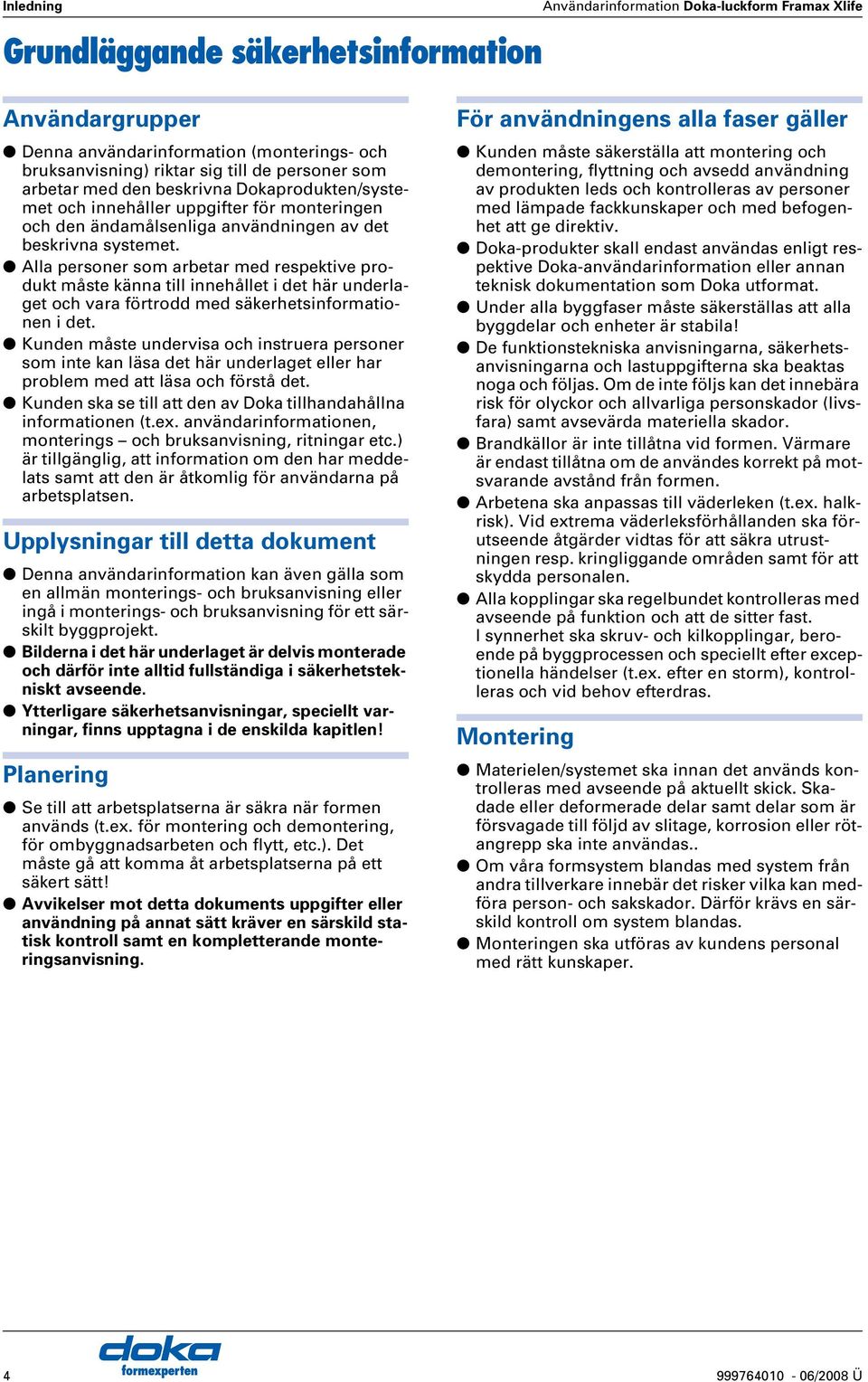 lla personer som arbetar med respektive produkt måste känna till innehållet i det här underlaget och vara förtrodd med säkerhetsinformationen i det.