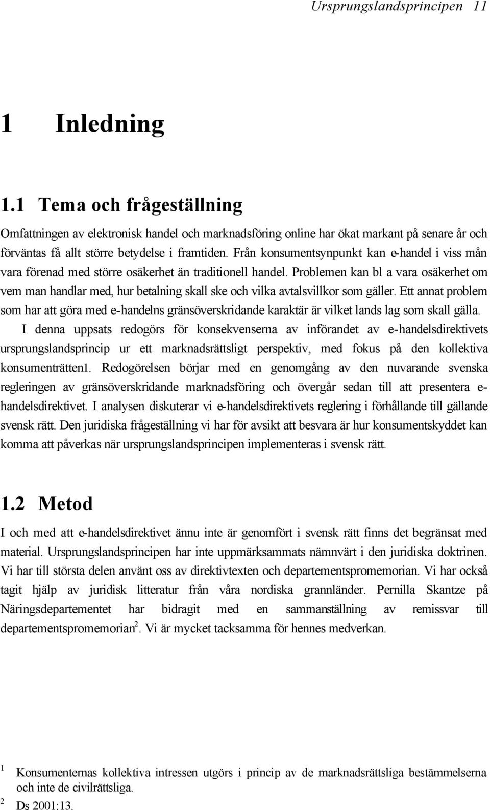 Från konsumentsynpunkt kan e-handel i viss mån vara förenad med större osäkerhet än traditionell handel.