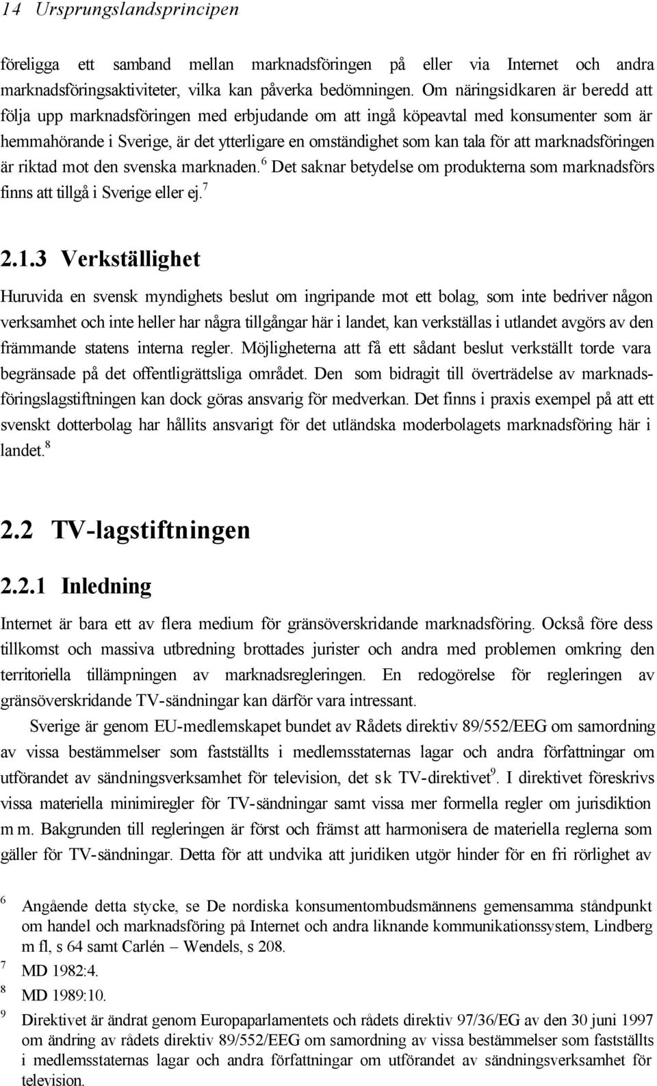 marknadsföringen är riktad mot den svenska marknaden. 6 Det saknar betydelse om produkterna som marknadsförs finns att tillgå i Sverige eller ej. 7 2.1.