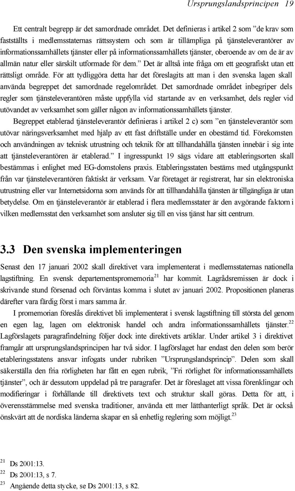 tjänster, oberoende av om de är av allmän natur eller särskilt utformade för dem. Det är alltså inte fråga om ett geografiskt utan ett rättsligt område.