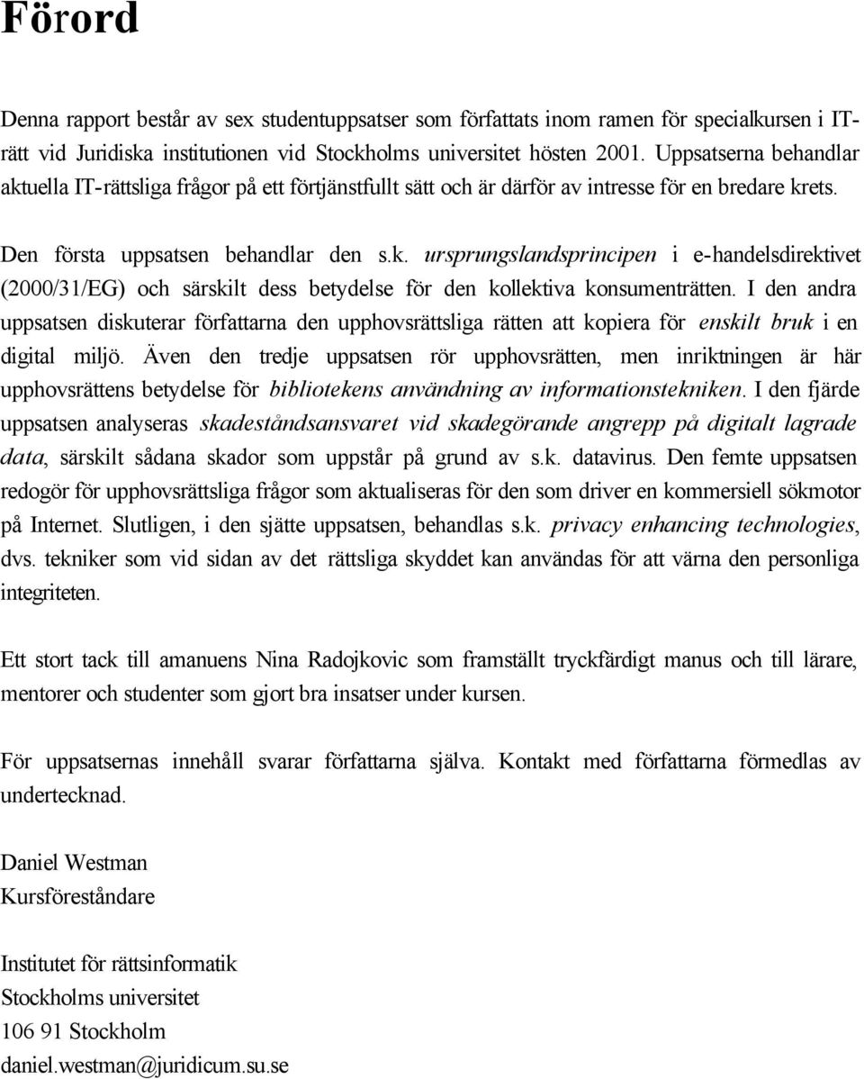 I den andra uppsatsen diskuterar författarna den upphovsrättsliga rätten att kopiera för enskilt bruk i en digital miljö.