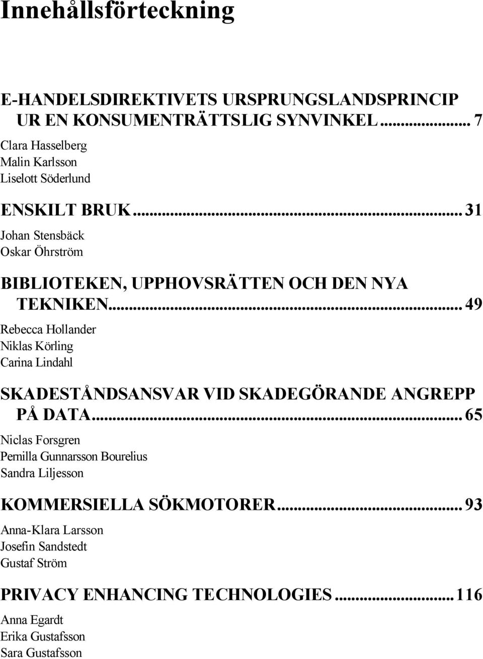 .. 31 Johan Stensbäck Oskar Öhrström BIBLIOTEKEN, UPPHOVSRÄTTEN OCH DEN NYA TEKNIKEN.