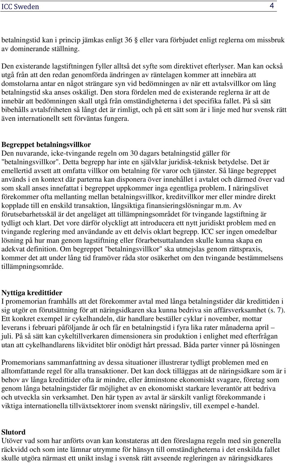 Man kan också utgå från att den redan genomförda ändringen av räntelagen kommer att innebära att domstolarna antar en något strängare syn vid bedömningen av när ett avtalsvillkor om lång