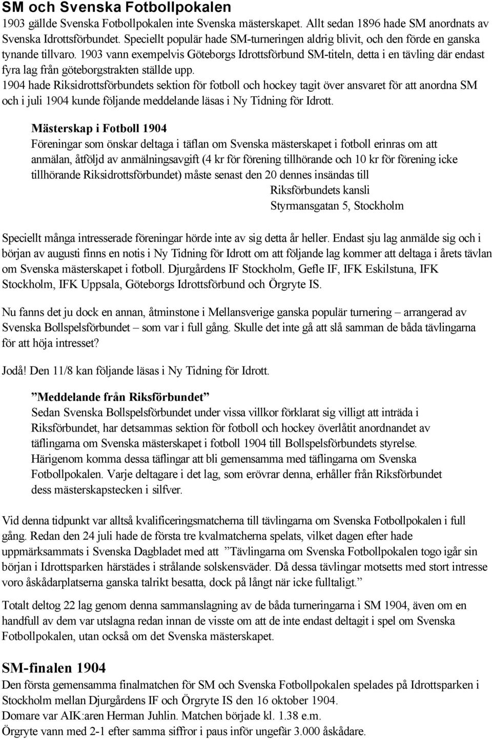 1903 vann exempelvis Göteborgs Idrottsförbund SM-titeln, detta i en tävling där endast fyra lag från göteborgstrakten ställde upp.