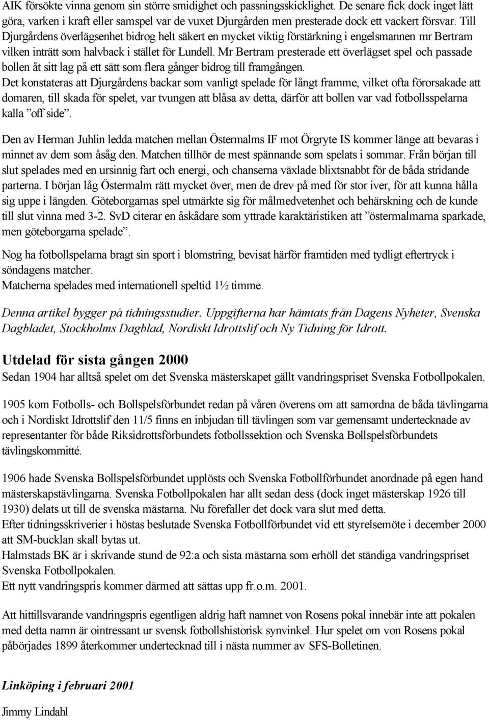 Till Djurgårdens överlägsenhet bidrog helt säkert en mycket viktig förstärkning i engelsmannen mr Bertram vilken inträtt som halvback i stället för Lundell.