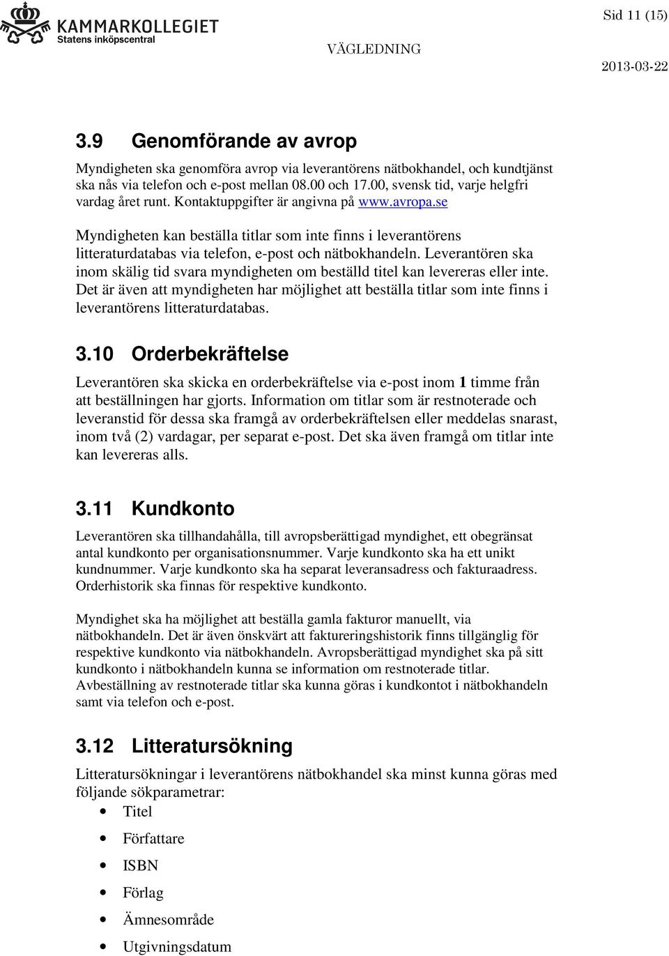 se Myndigheten kan beställa titlar som inte finns i leverantörens litteraturdatabas via telefon, e-post och nätbokhandeln.