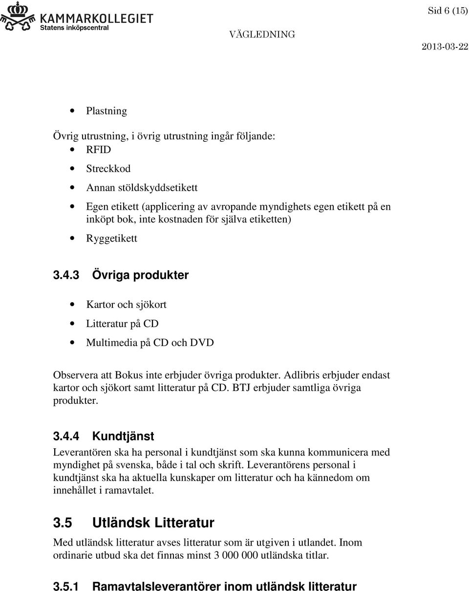 Adlibris erbjuder endast kartor och sjökort samt litteratur på CD. BTJ erbjuder samtliga övriga produkter. 3.4.