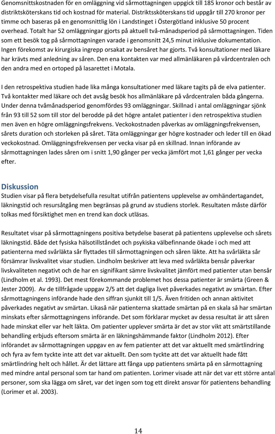 Totalt har 52 omläggningar gjorts på aktuell två-månadsperiod på sårmottagningen. Tiden som ett besök tog på sårmottagningen varade i genomsnitt 24,5 minut inklusive dokumentation.