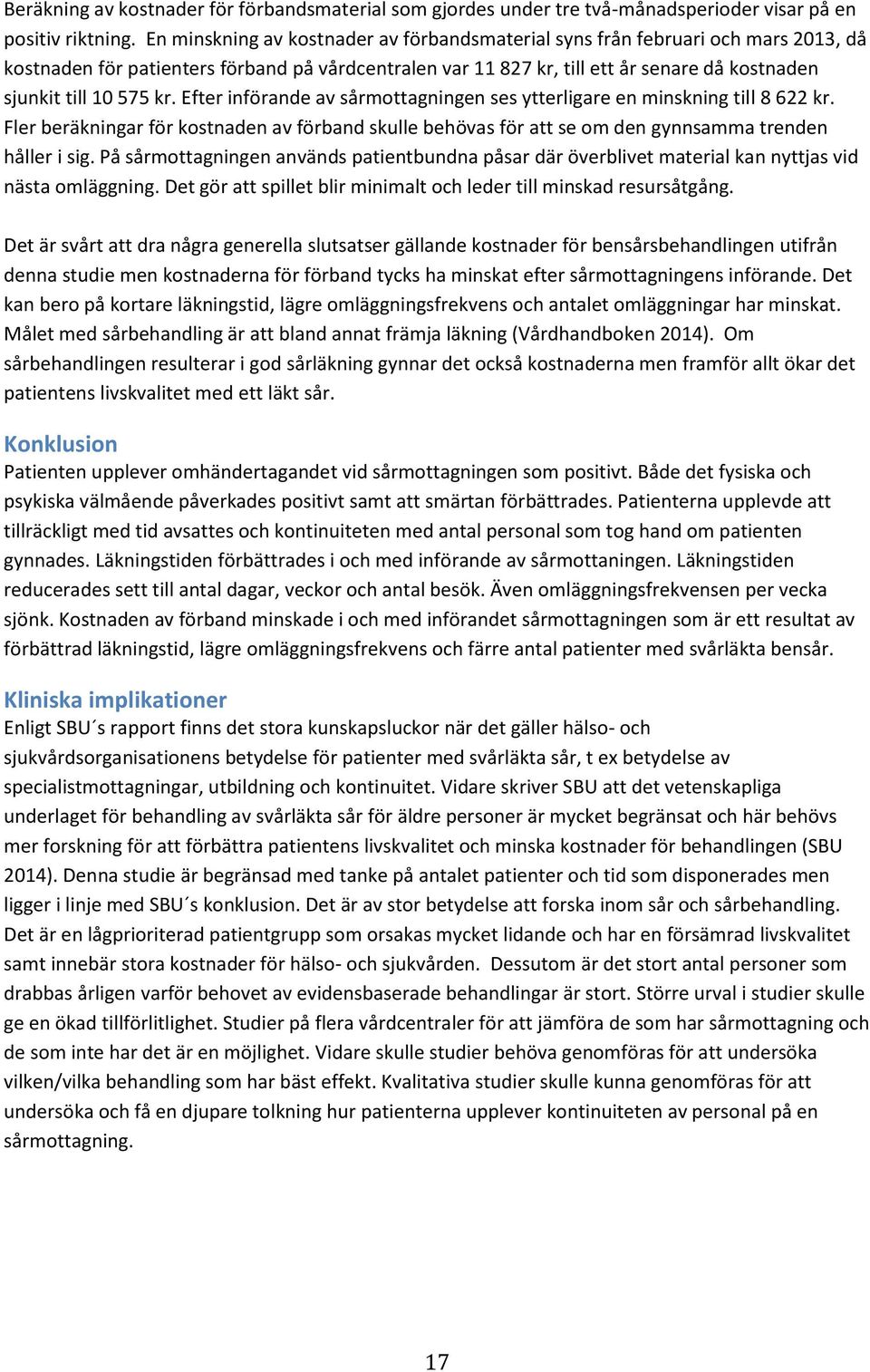 kr. Efter införande av sårmottagningen ses ytterligare en minskning till 8 622 kr. Fler beräkningar för kostnaden av förband skulle behövas för att se om den gynnsamma trenden håller i sig.