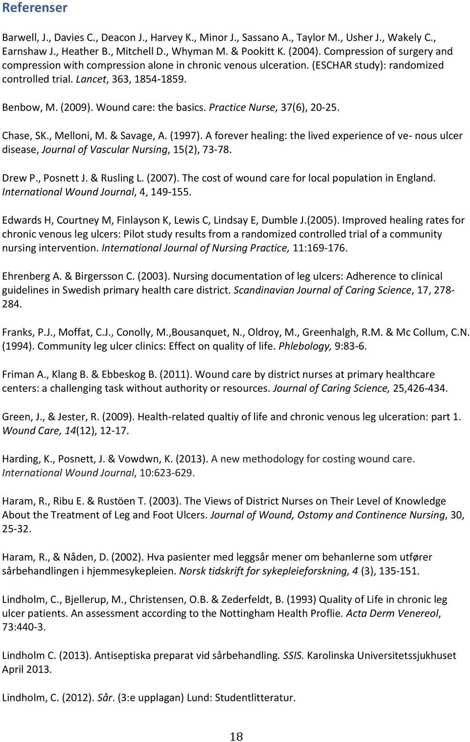 Wound care: the basics. Practice Nurse, 37(6), 20-25. Chase, SK., Melloni, M. & Savage, A. (1997).