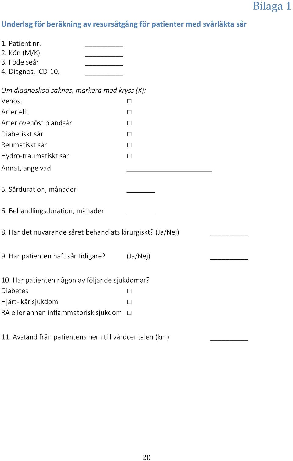 Sårduration, månader 6. Behandlingsduration, månader 8. Har det nuvarande såret behandlats kirurgiskt? (Ja/Nej) 9. Har patienten haft sår tidigare?