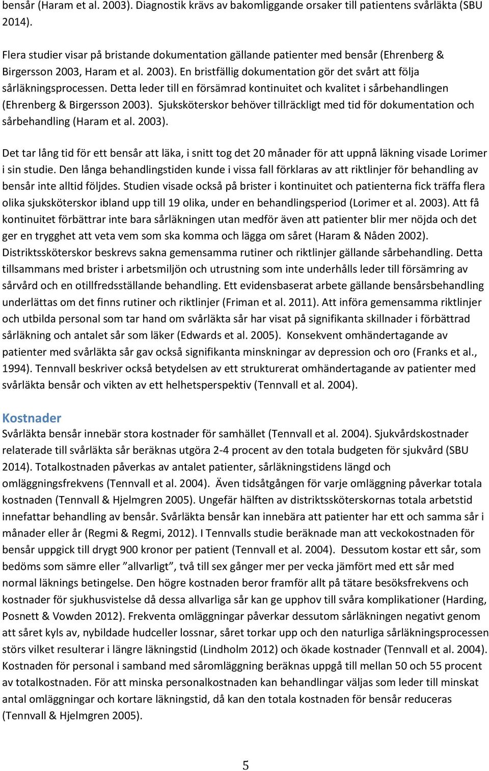 En bristfällig dokumentation gör det svårt att följa försämrad kontinuitet och kvalitet i sårbehandlingen (Ehrenberg & Birgersson 2003).