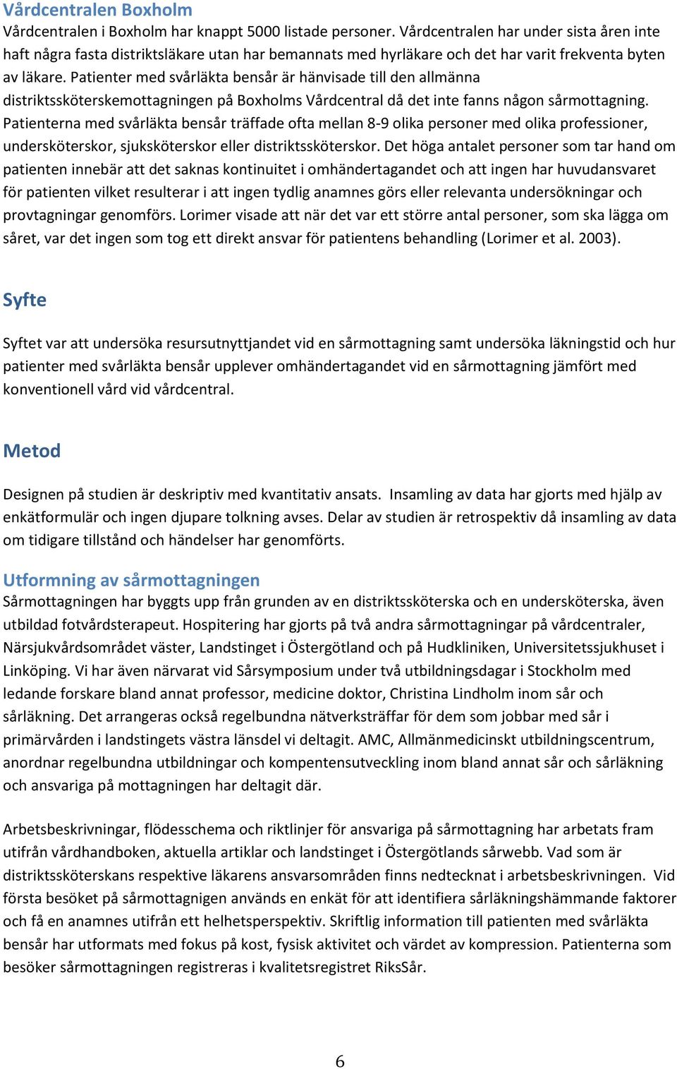 Patienter med svårläkta bensår är hänvisade till den allmänna distriktssköterskemottagningen på Boxholms Vårdcentral då det inte fanns någon sårmottagning.