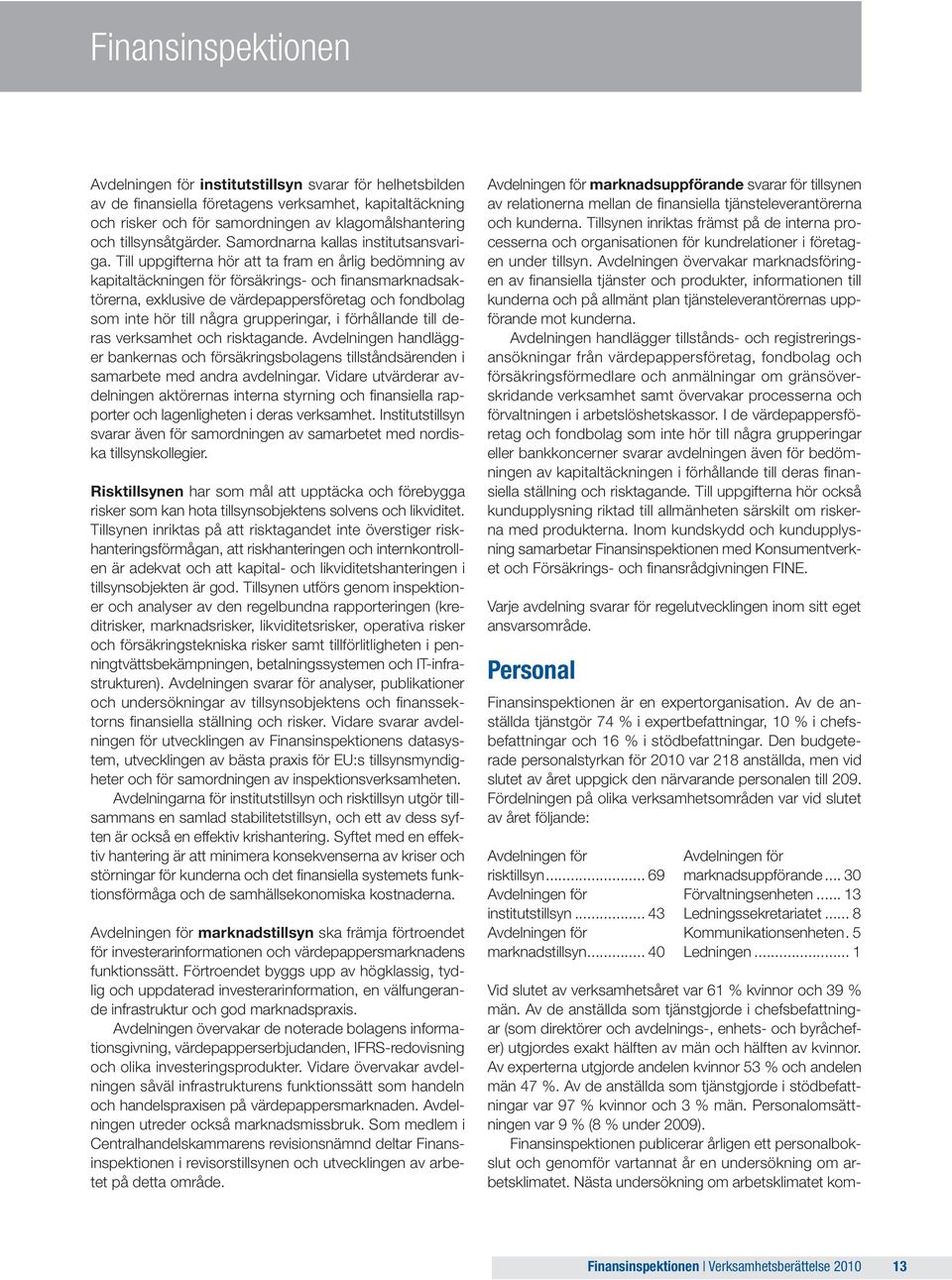 Till uppgifterna hör att ta fram en årlig bedömning av kapitaltäckningen för försäkrings- och finansmarknadsaktörerna, exklusive de värdepappersföretag och fondbolag som inte hör till några