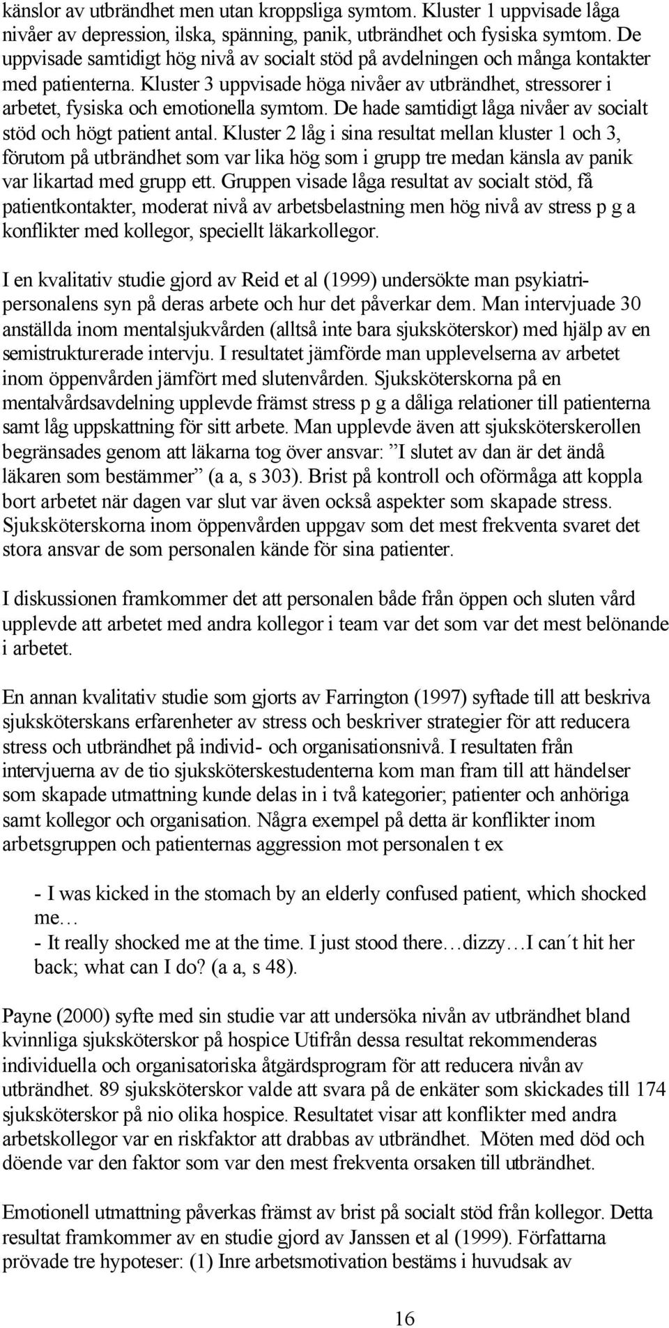 De hade samtidigt låga nivåer av socialt stöd och högt patient antal.