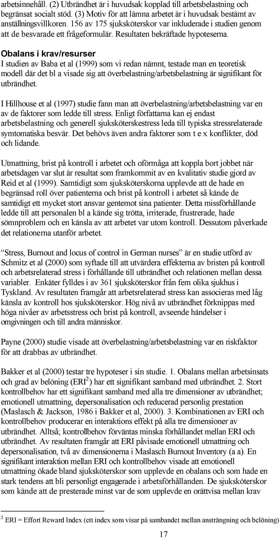 Obalans i krav/resurser I studien av Baba et al (1999) som vi redan nämnt, testade man en teoretisk modell där det bl a visade sig att överbelastning/arbetsbelastning är signifikant för utbrändhet.