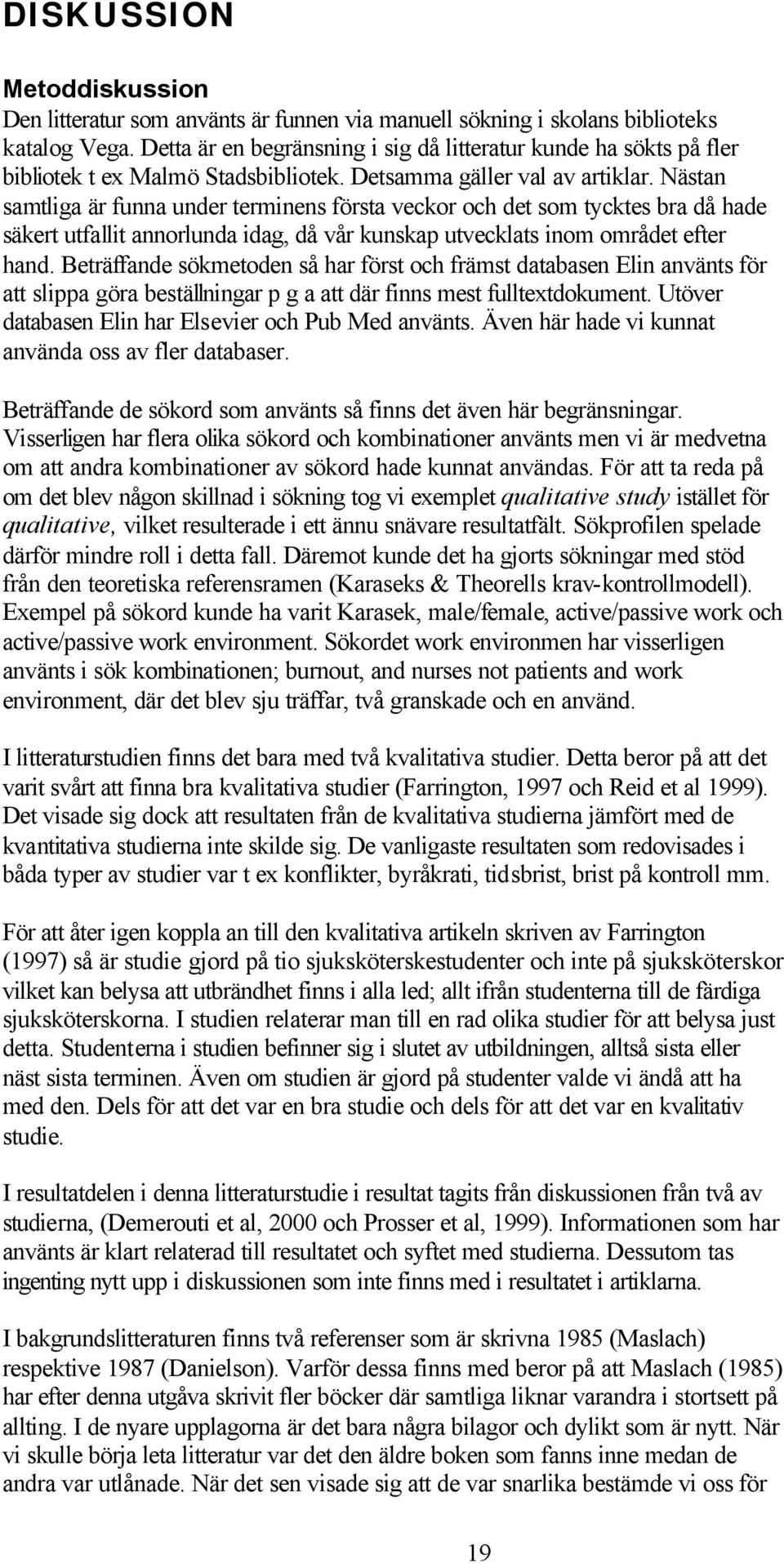 Nästan samtliga är funna under terminens första veckor och det som tycktes bra då hade säkert utfallit annorlunda idag, då vår kunskap utvecklats inom området efter hand.