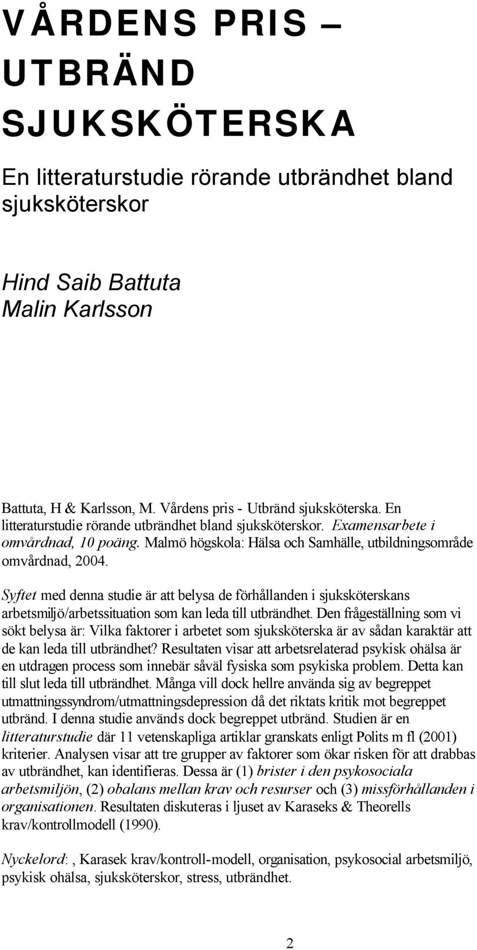 Syftet med denna studie är att belysa de förhållanden i sjuksköterskans arbetsmiljö/arbetssituation som kan leda till utbrändhet.