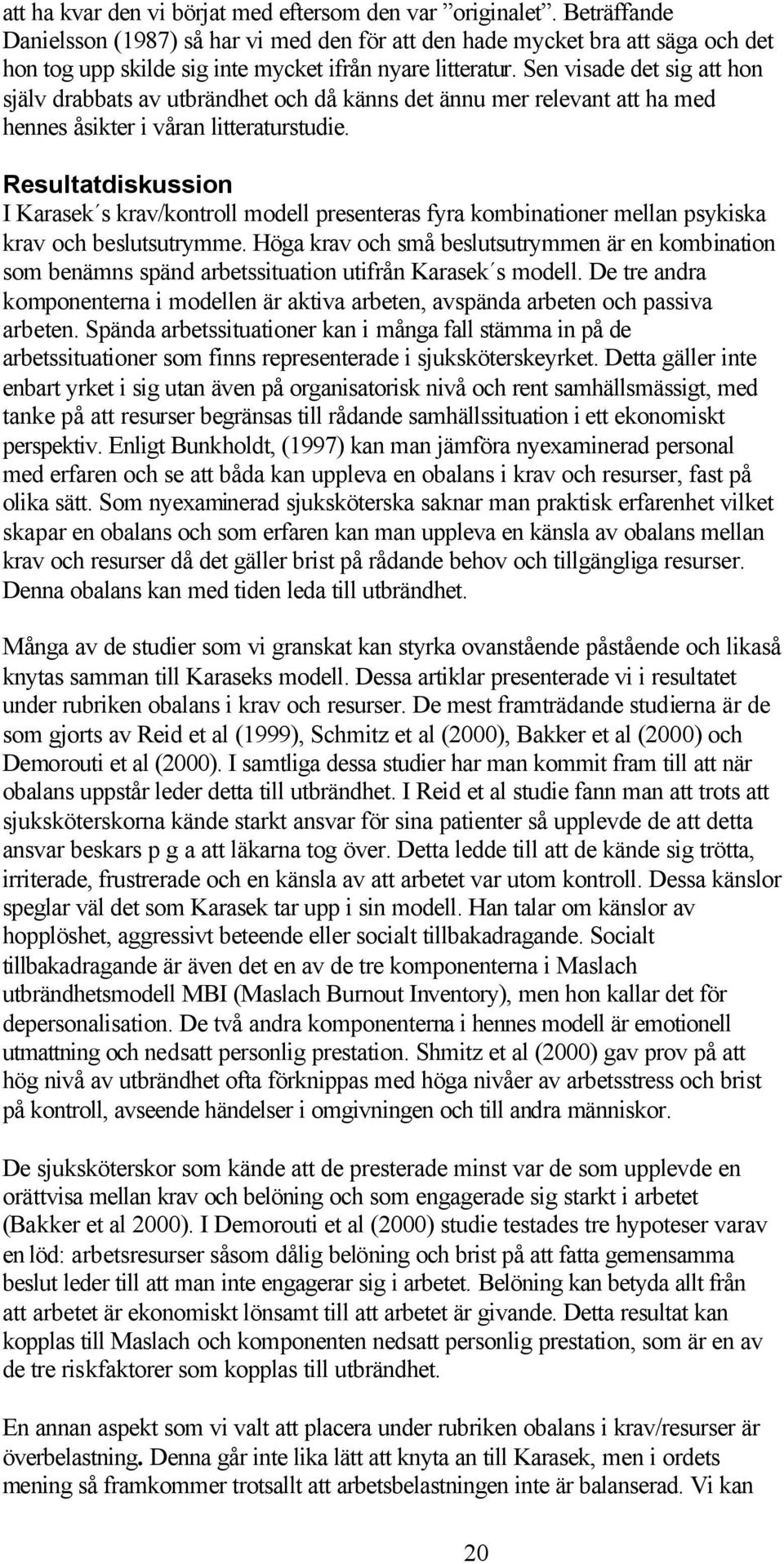 Sen visade det sig att hon själv drabbats av utbrändhet och då känns det ännu mer relevant att ha med hennes åsikter i våran litteraturstudie.