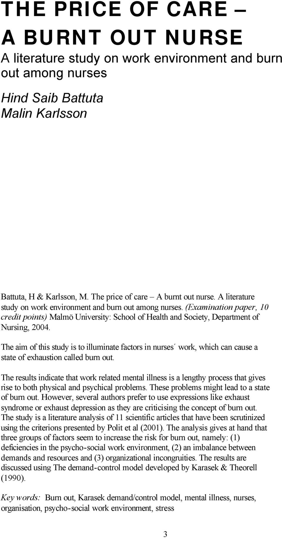 The aim of this study is to illuminate factors in nurses work, which can cause a state of exhaustion called burn out.