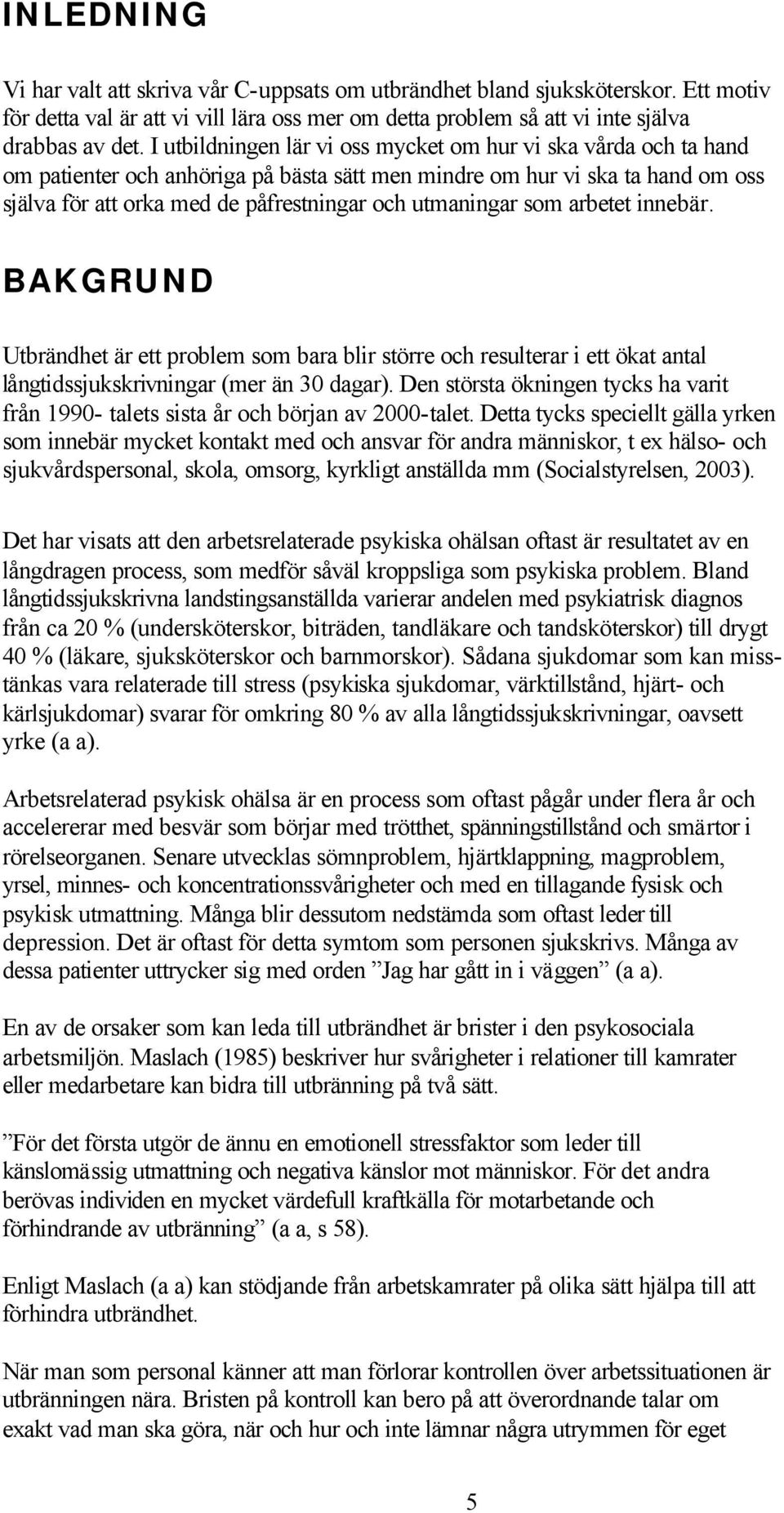 utmaningar som arbetet innebär. BAKGRUND Utbrändhet är ett problem som bara blir större och resulterar i ett ökat antal långtidssjukskrivningar (mer än 30 dagar).