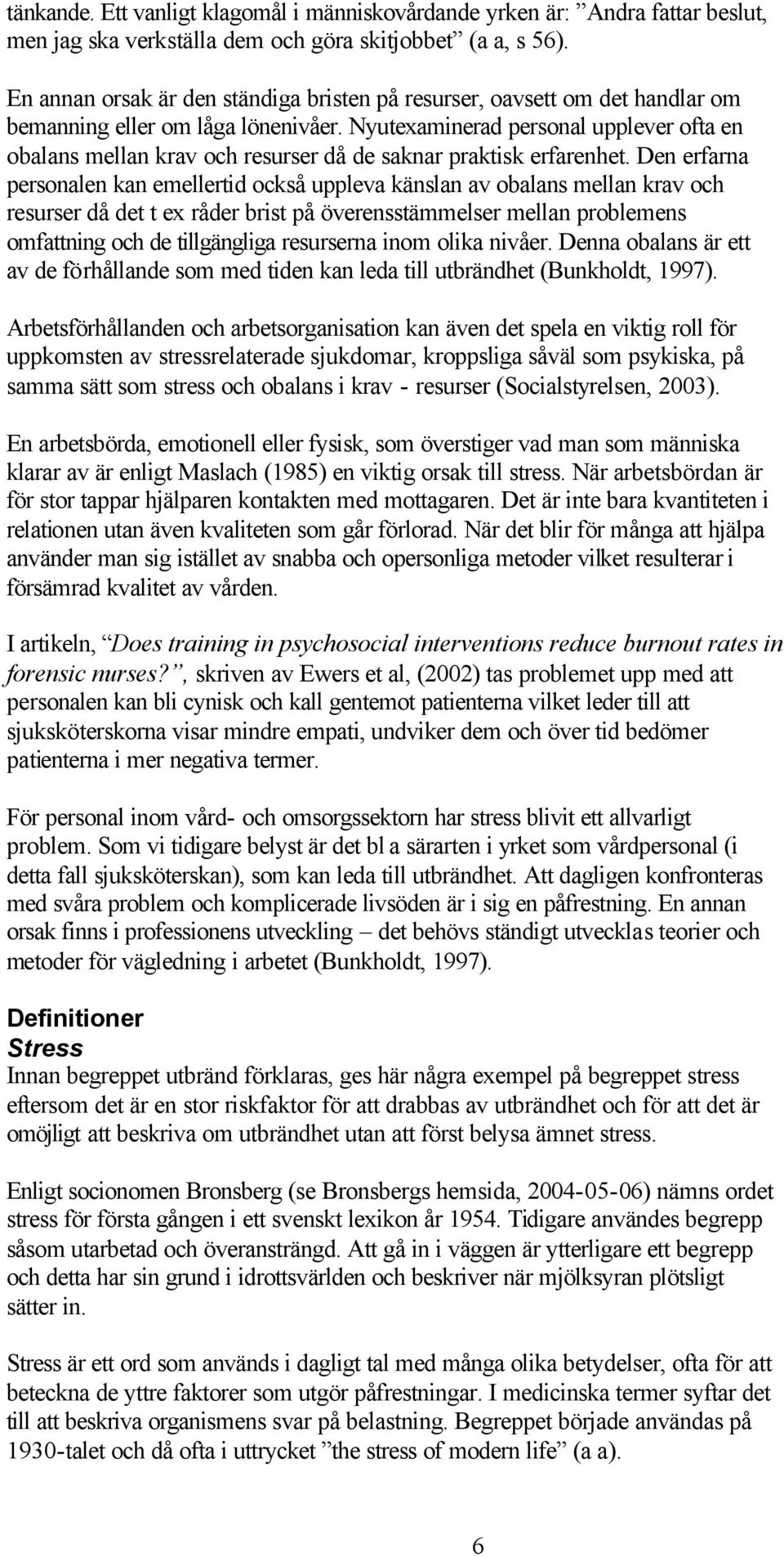 Nyutexaminerad personal upplever ofta en obalans mellan krav och resurser då de saknar praktisk erfarenhet.