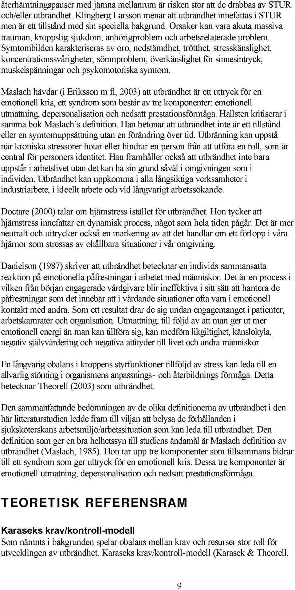 Orsaker kan vara akuta massiva trauman, kroppslig sjukdom, anhörigproblem och arbetsrelaterade problem.