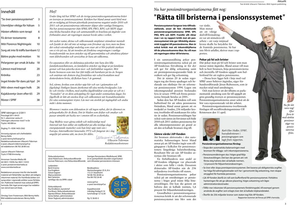 tidningen nr 2/2011 Presslagd 2011-04-01 Nr 3 utkommer vecka 21 Tidningen utkommer med 7 nr/år Trycks i 40 000 ex Årgång 71 ISSN 1403-2562 Ansvarig utgivare och chefredaktör: Benny Hellis e-post: