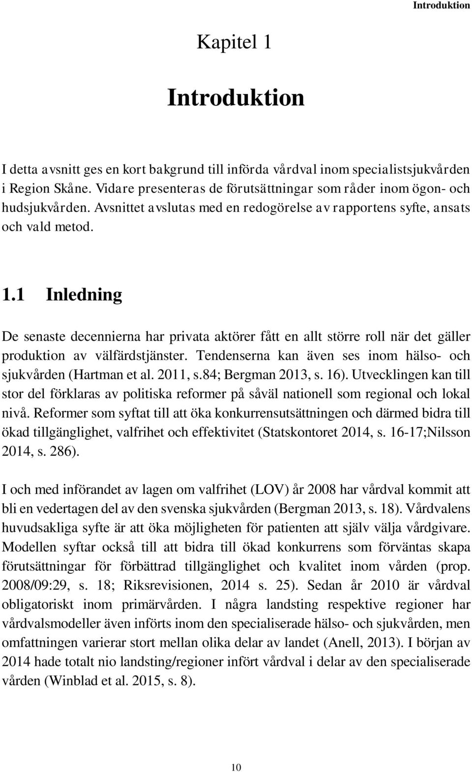 1 Inledning De senaste decennierna har privata aktörer fått en allt större roll när det gäller produktion av välfärdstjänster. Tendenserna kan även ses inom hälso- och sjukvården (Hartman et al.